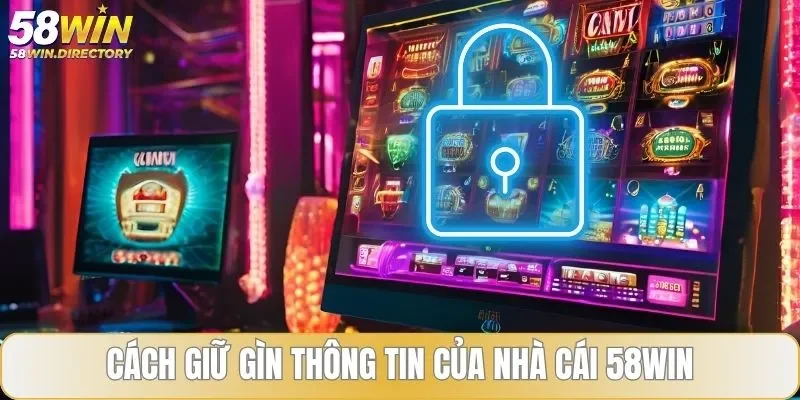Cách giữ gìn thông tin của nhà cái 58WIN