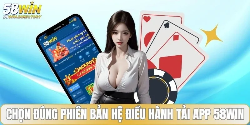 Chọn đúng phiên bản hệ điều hành tải app 58WIN