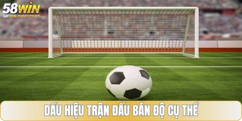 Dấu hiệu trận đấu bán độ rõ ràng