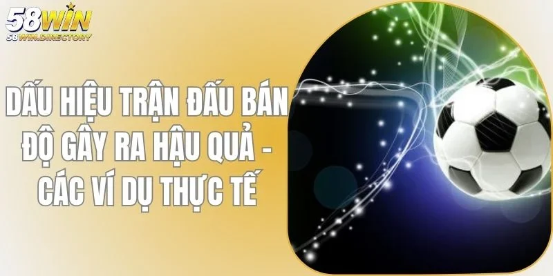 Dấu Hiệu Trận Đấu Bán Độ Gây Ra Hậu Quả - Các Vụ Thực Tế