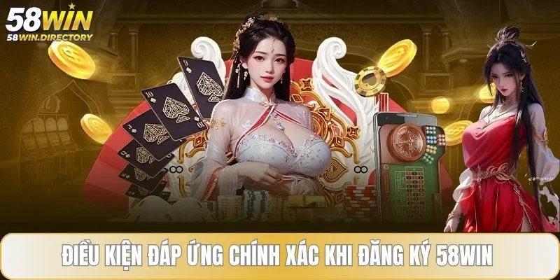 Điều kiện đáp ứng chính xác khi đăng ký 58WIN 