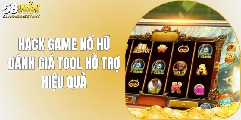 Hack Game Nổ Hũ 58WIN - Đánh Giá Tool Hỗ Trợ Hiệu quả