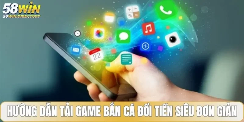 Hướng dẫn tải game bắn cá đổi tiền siêu đơn giản