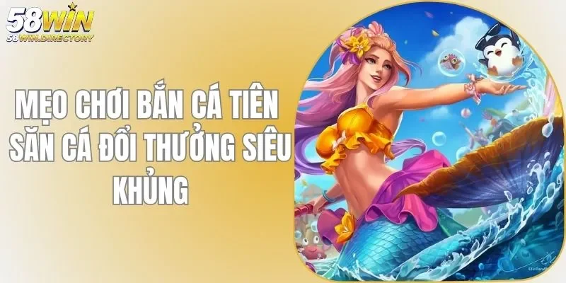 Mẹo Chơi Bắn Cá Tiên - Săn Cá Bất Bại Đổi Thưởng Siêu To