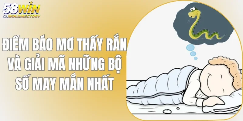 Điềm Báo Mơ Thấy Rắn Và Giải Mã Những Bộ Số May Mắn Nhất