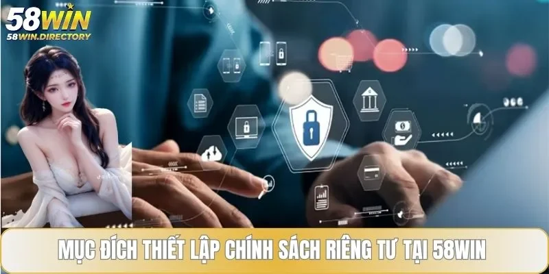 Mục đích thiết lập chính sách riêng tư tại 58WIN 