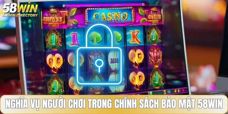 Nghĩa vụ người chơi trong chính sách bảo mật 58WIN
