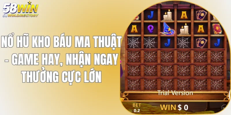 Nổ Hũ Kho Báu Ma Thuật 58WIN - Nhận Ngay Thưởng Cực Lớn