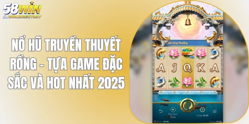 Nổ Hũ Truyền Thuyết Rồng - Tựa Game Đặc Sắc, Hot Nhất 2025