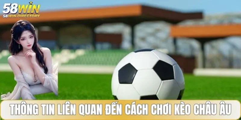 Thông tin cách chơi quan trọng của kèo châu Âu