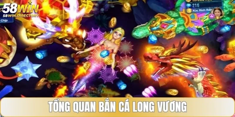 Tổng quan bắn cá Long Vương