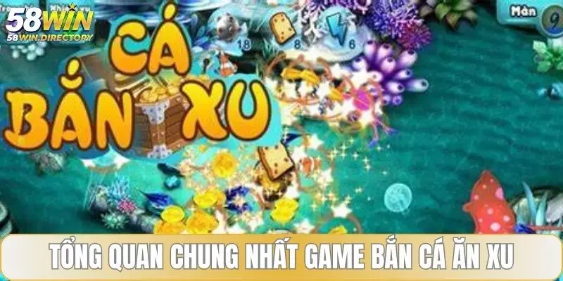 Tổng quan chung nhất game bắn cá ăn xu