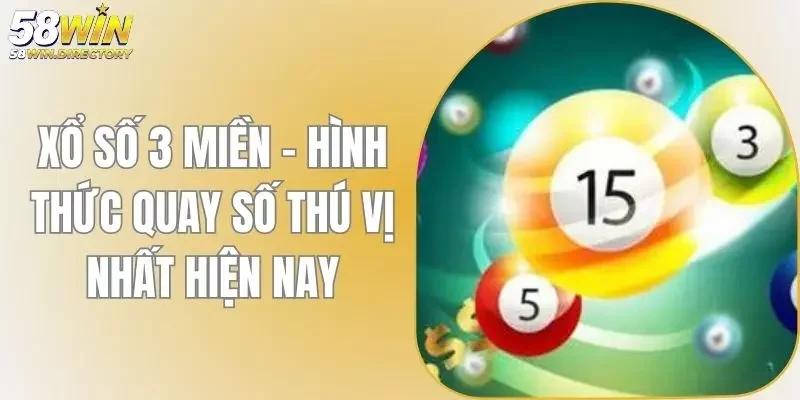 Xổ Số 3 Miền - Hình Thức Quay Số Thú Vị Nhất Hiện Nay
