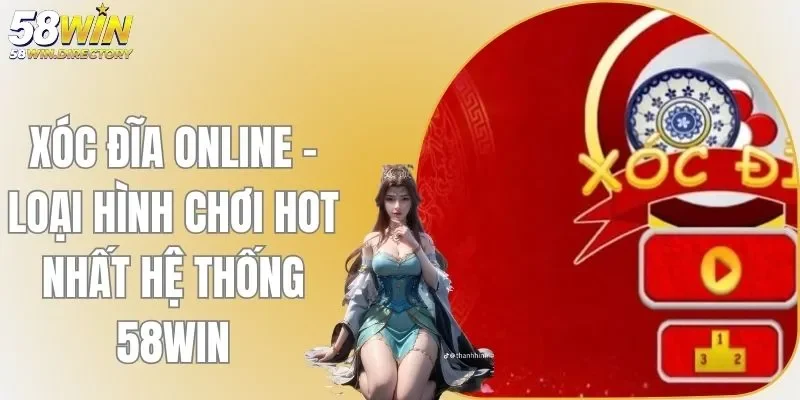 Xóc Đĩa Online - Loại Hình Chơi Hot Nhất Hệ Thống 58WIN