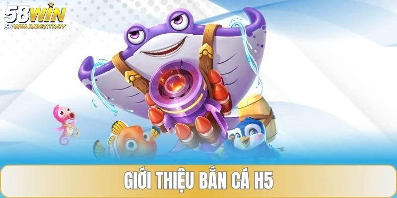 Giới thiệu bắn cá H5