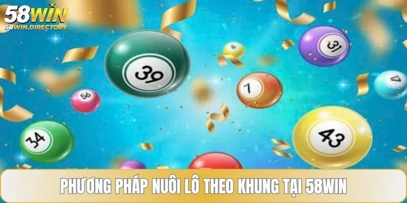 Phương pháp nuôi lô theo khung tại 58WIN