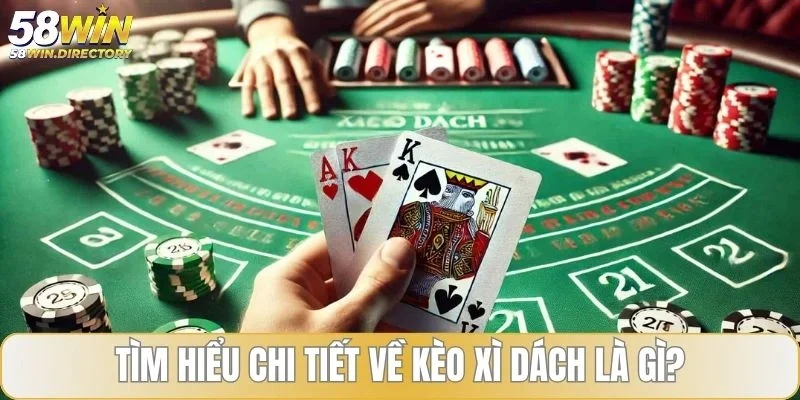 Tìm hiểu chi tiết về kèo xì dách là gì?