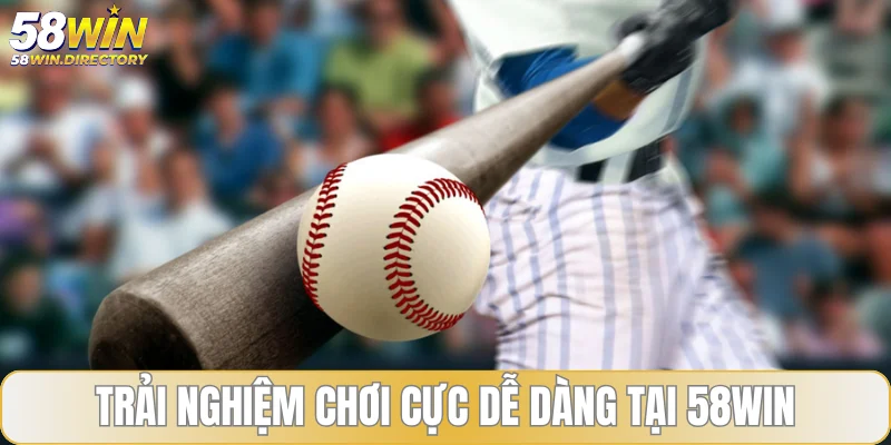 Trải nghiệm chơi cá cược bóng chày cực dễ dàng tại 58WIN