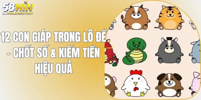 12 Con Giáp Trong Lô Đề - Chốt Số & Kiếm Tiền Hiệu Quả