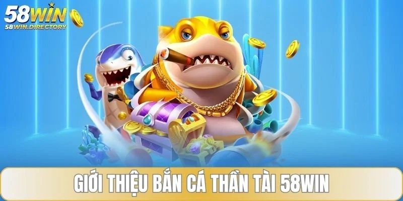Giới thiệu bắn cá thần tài 58WIN