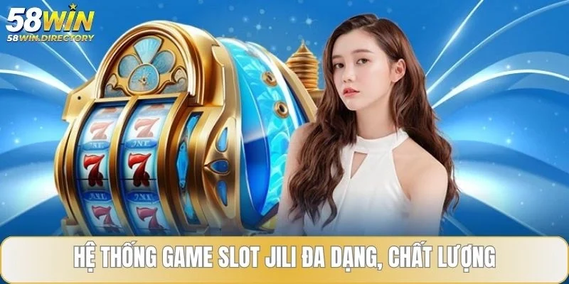 Hệ thống game slot Jili đa dạng, chất lượng