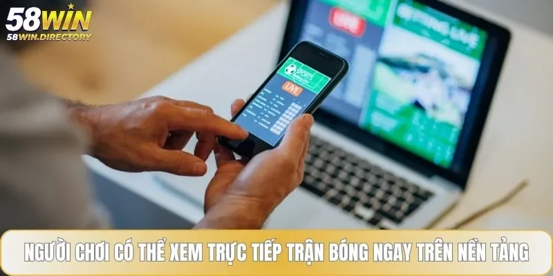 Người chơi có thể xem trực tiếp trận bóng ngay trên nền tảng