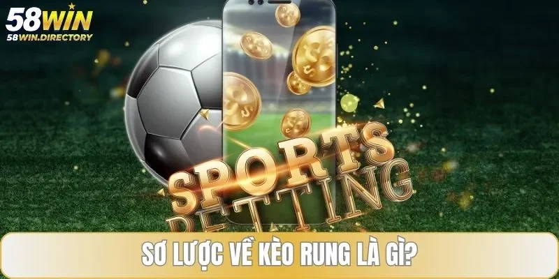 Sơ lược về kèo rung là gì?