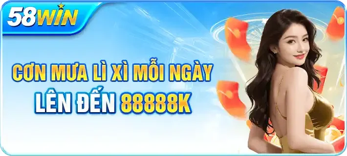Khuyến mãi 58WIN - Cơn mưa lì xì mỗi ngày lên đến 88888K