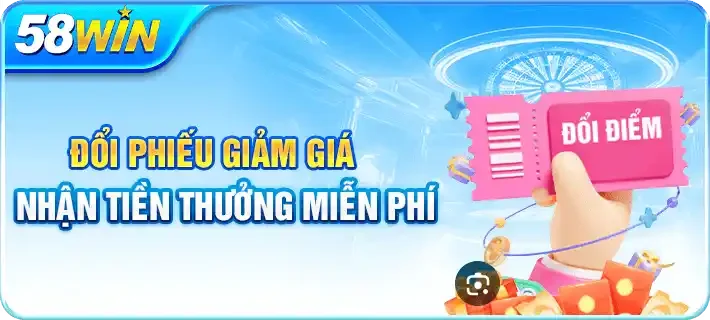 Khuyến mãi 58WIN - Đổi phiếu giảm giá nhận tiền thưởng miễn phí