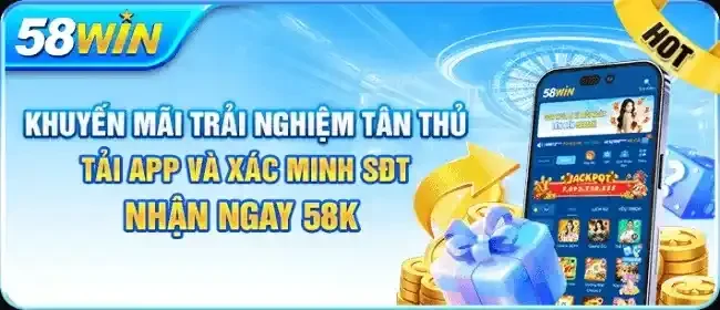 Khuyến mãi 58WIN - Tải app và xác minh SĐT nhận ngay 58K