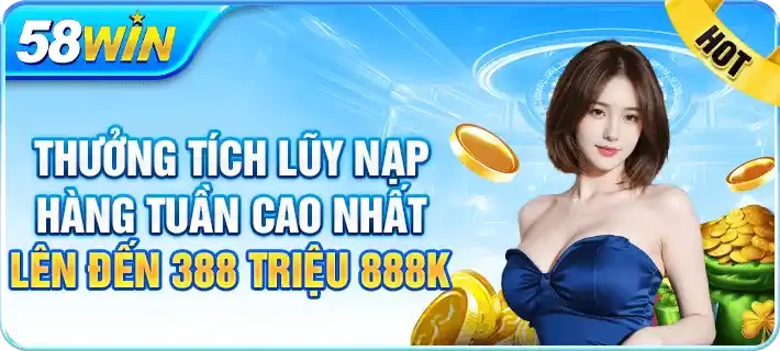 Khuyến mãi 58WIN - Thưởng tích lũy nạp hàng tuần cao nhất